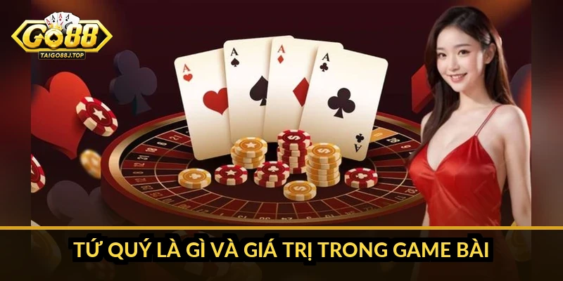 Tứ quý là gì và giá trị trong game bài