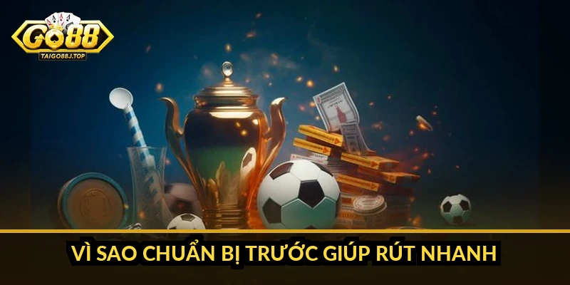 Vì sao chuẩn bị trước giúp rút nhanh