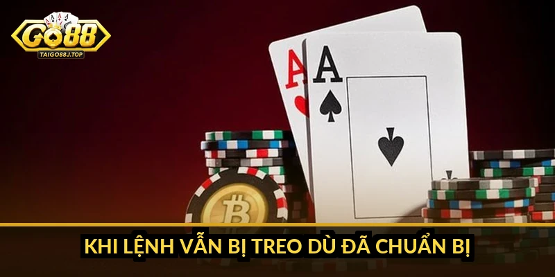 Khi lệnh vẫn bị treo dù đã chuẩn bị
